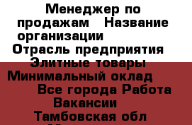 Менеджер по продажам › Название организации ­ ART REAL › Отрасль предприятия ­ Элитные товары › Минимальный оклад ­ 40 000 - Все города Работа » Вакансии   . Тамбовская обл.,Моршанск г.